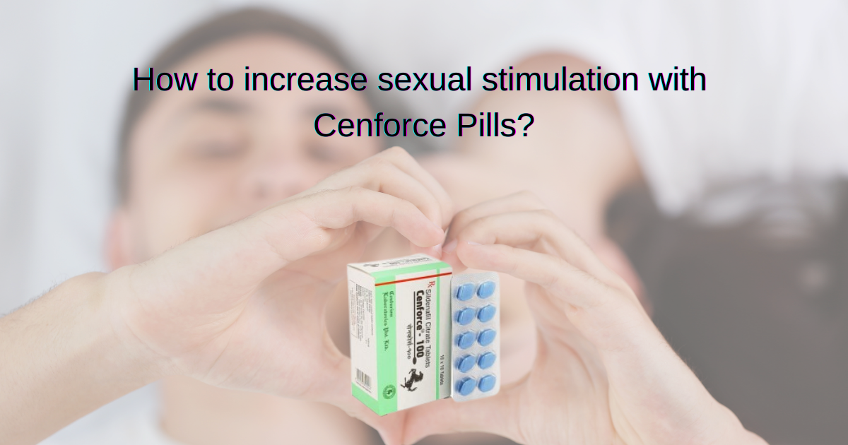 How to increase sexual stimulation with Cenforce Pills