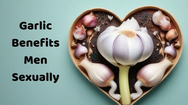 Garlic Benefits Men Sexually